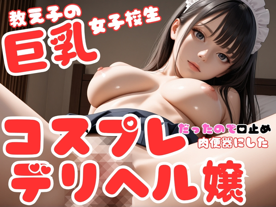 教え子の巨乳女子校生はコスプレデリヘル嬢だったので、口止め裏オプ強要して肉便器にした件