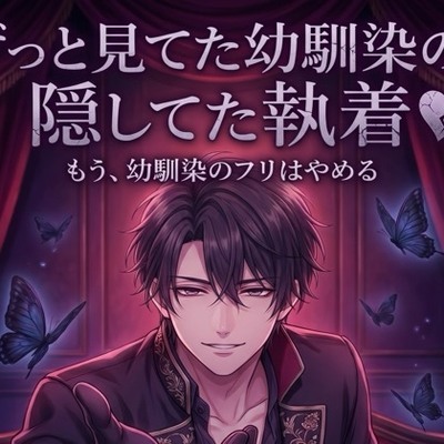 ずっと見てた幼馴染の、隠してた執着♡〜君の隣は俺の特等席、二十年分の独占欲で逃がさない〜【ヤンデレ/幼馴染/バイノーラル】