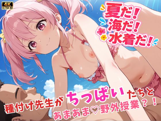 夏だ！海だ！水着だ！種付け先生がちっぱいたちとあまあま♡野外授業？！