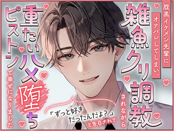 腹黒イケメン先輩にオナバレしてしまい、雑魚クリ調教されながら「ずっと好きだったんだよ？」と告白されて重たいハメ堕ちピストンで幸せになりました