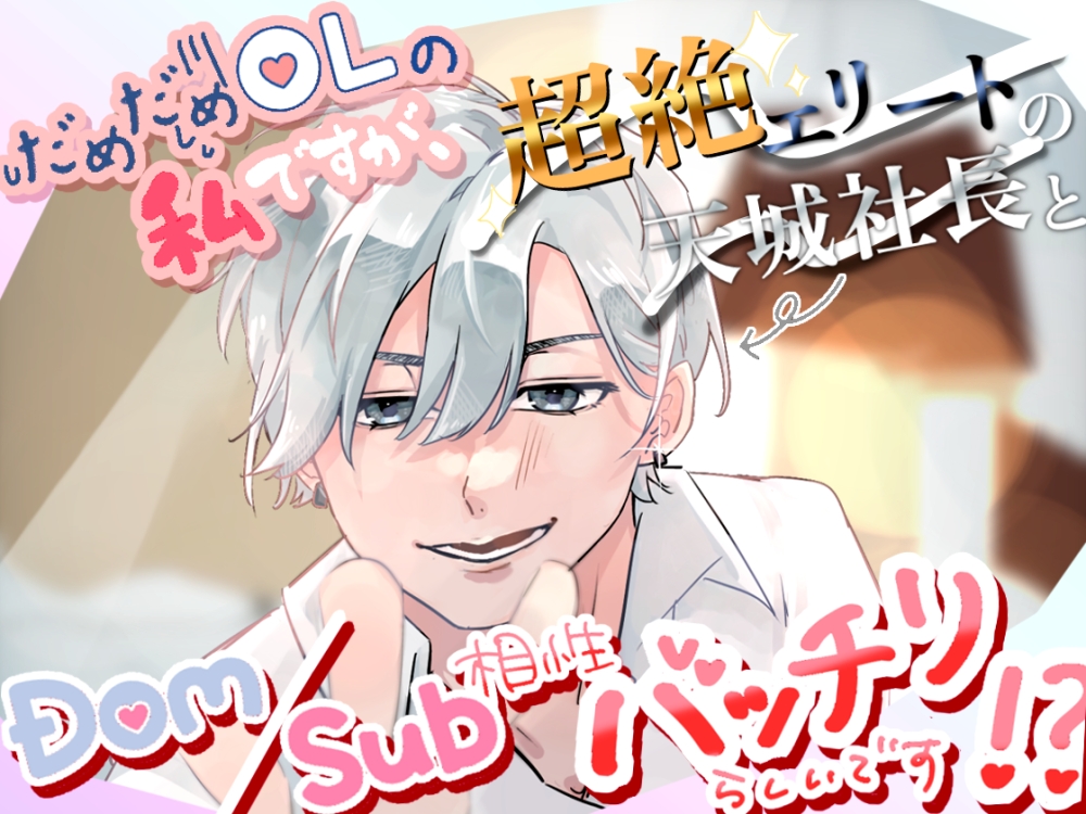 だめだめOLの私ですが、超絶エリートの天城社長とDom/Sub相性バッチリらしいです！？