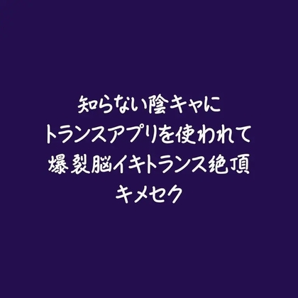 知らない陰キャにトランスアプリを使われて爆裂脳イキトランス絶頂キメセク