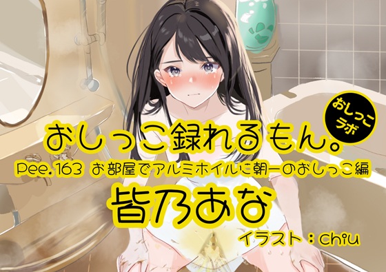 【おしっこ実演】Pee.163皆乃あなのおしっこ録れるもん。～お部屋でアルミホイルに朝一のおしっこ編～