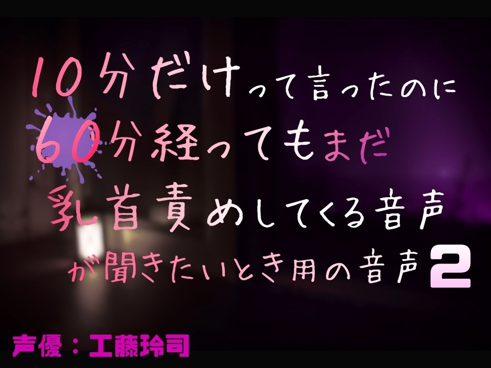 10分だけって言ったのに60分たってもまだ乳首責めしてくる音声が聞きたい時用の音声2