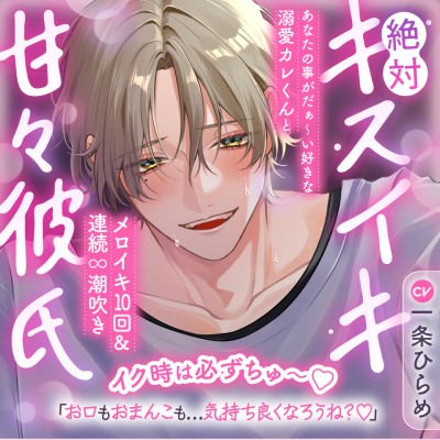 【イク時は必ずちゅ～♡】絶対キスイキ甘々彼氏～あなたの事がだぁ～い好きな溺愛カレくんとメロイキ10回＆連続∞潮吹き「お口もおまんこも…気持ち良くなろうね？♡」