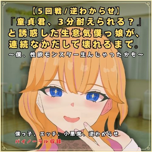 【5回戦/逆わからせ】「童貞君、3分耐えられる?」と誘惑した生意気僕っ娘が、連続なかだしで壊れるまで。～僕、性欲モンスター生んじゃったかも～