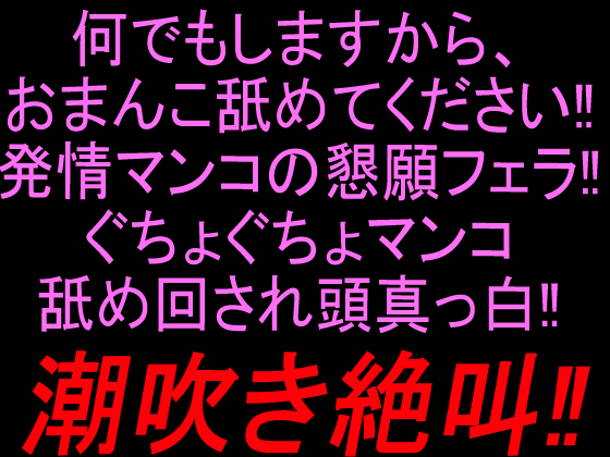 何でもしますから、おまんこ舐めてください‼︎発情マンコの懇願フェラ‼︎ぐちょぐちょマンコ舐め回され頭真っ白潮吹き絶叫‼︎
