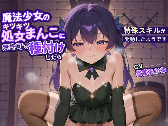 魔法少女のキツキツ処女まんこに無許可で種付けしたら特殊スキルが発動したようです 【ファンタジー/中出し/ラブラブ】