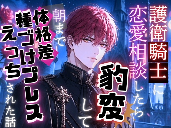 護衛騎士に恋愛相談したら豹変して朝まで体格差種づけプレスえっちをされた話