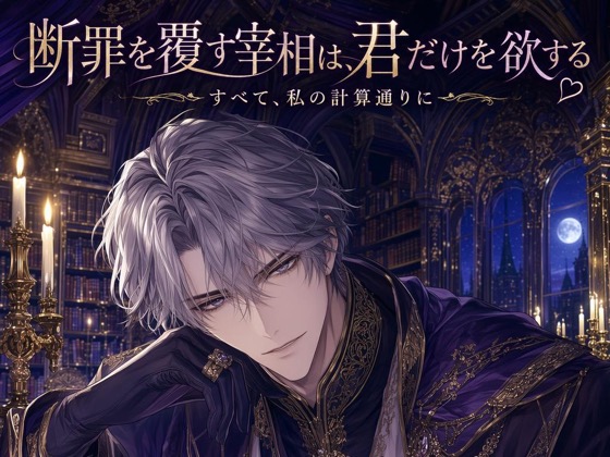 断罪を覆す宰相は、君だけを欲する♡〜知略で君を救い、誰にも渡さぬ執着溺愛〜【悪役令嬢/宰相/逆転/バイノーラル】