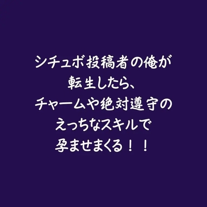 シチュボ投稿者の俺が転生したら、チャームや絶対遵守のえっちなスキルで孕ませまくる！！