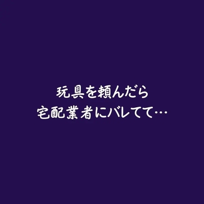 玩具を頼んだら宅配業者にバレてて…