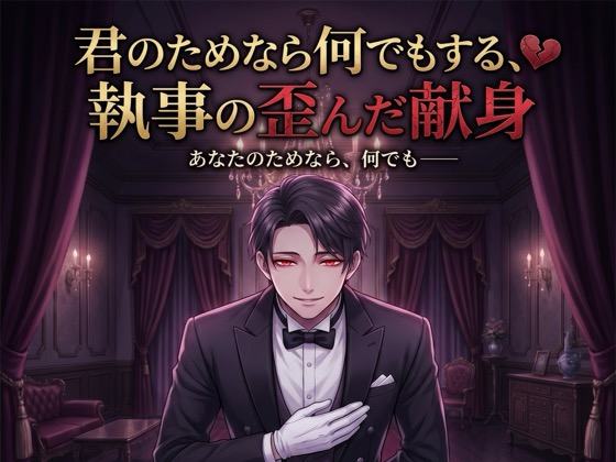 君のためなら何でもする、執事の歪んだ献身♡〜生涯おそばで、すべてにお仕えする溺愛〜【ヤンデレ/執事/バイノーラル】