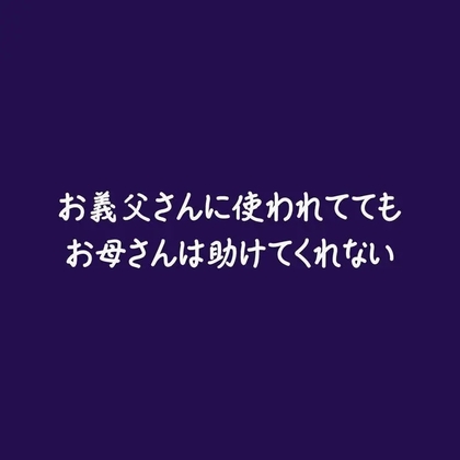 お義父さんに使われててもお母さんは助けてくれない