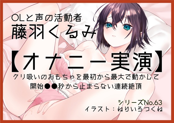 【オナニー実演63】藤羽くるみ～クリ吸いのおもちゃを最初から最大で動かして開始●●秒から止まらない連続絶頂～