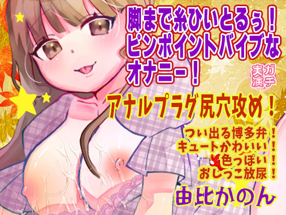 【由比かのん】脚まで糸ひいとるぅ！ピンポイントバイブなオナニー！アナルプラグ尻穴攻め！つい出る博多弁！キュートかわいい！色っぽい！おしっこ放尿【実演音声、ASMR】
