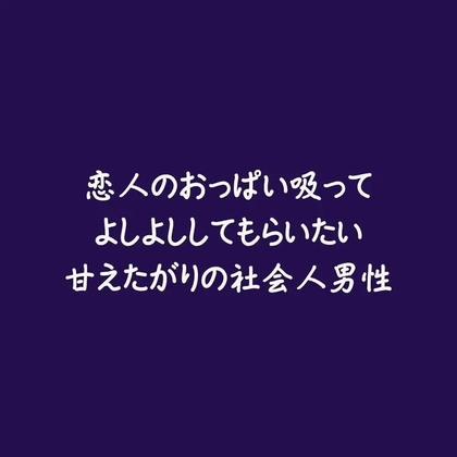 恋人のおっぱい吸ってよしよししてもらいたい甘えたがりの社会人男性