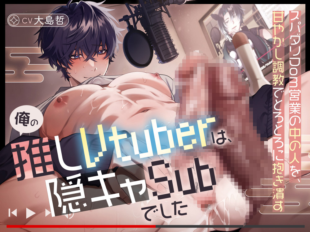 「俺の推しVtuberは、隠キャSubでした」スパダリDom営業の中の人を、甘やかし調教でとろとろに抱き潰す【KU100・270分】