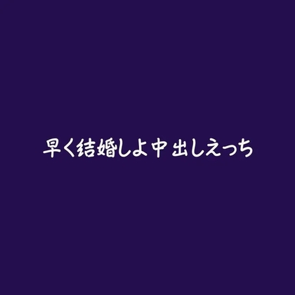 早く結婚しよ中出しえっち