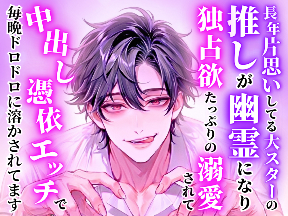 長年片思いしてる大スターの推しが幽霊になり独占欲たっぷりに溺愛されて中出し憑依エッチで毎晩ドロドロに溶かされてます