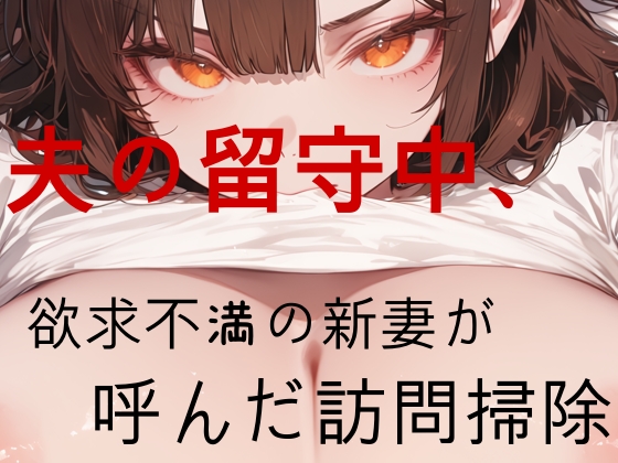 夫の留守中、欲求不満の新妻が呼んだ訪問掃除