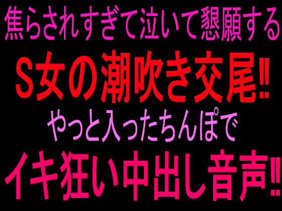 焦らされすぎて泣いて懇願するS女の潮吹き交尾‼︎やっと入ったちんぽでイキ狂い中出し音声‼︎