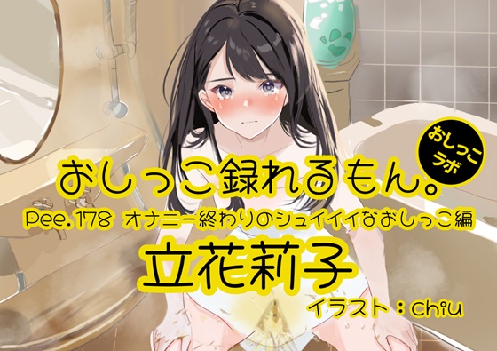 【おしっこ実演】Pee.178立花莉子のおしっこ録れるもん。～オナニー終わりのシュイイイなおしっこ編～