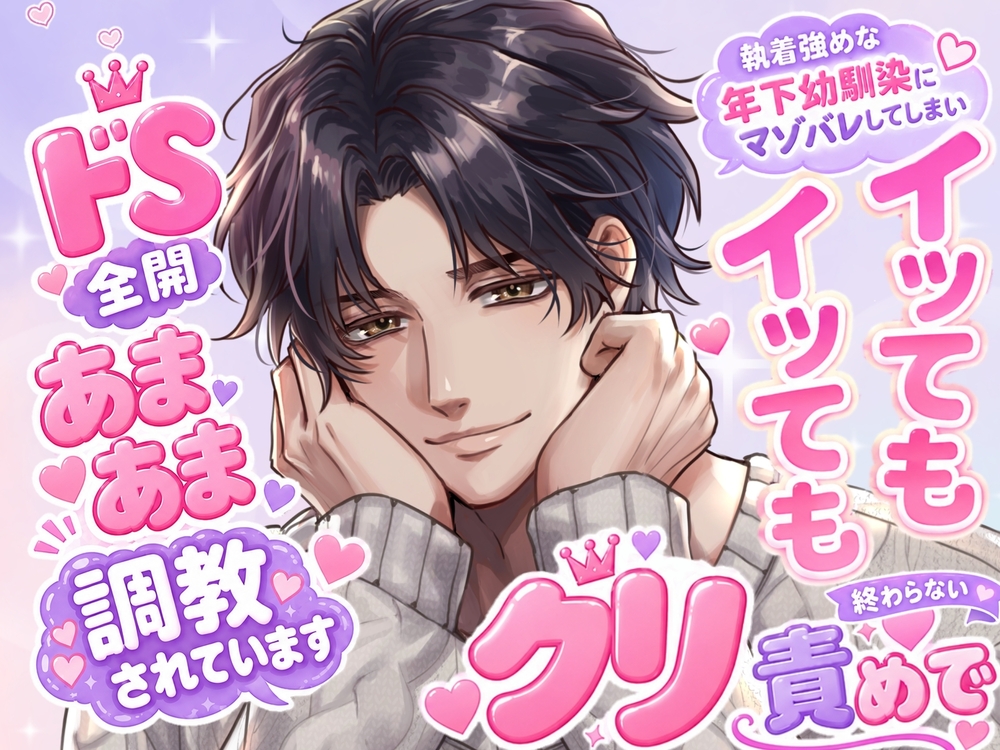 執着強めな年下幼馴染にマゾバレしてしまい、イッてもイッても終わらないクリ責めでドS全開あまあま調教されています