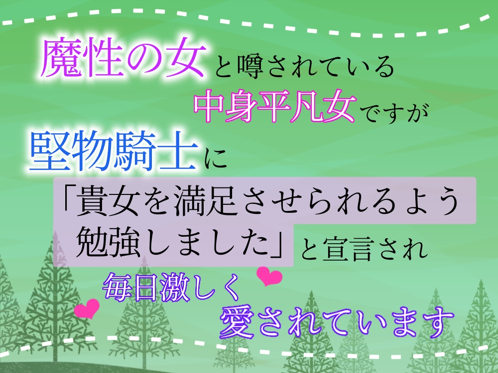 魔性の女と噂されている中身平凡女ですが、堅物騎士に「貴女を満足させられるよう勉強しました」と宣言され、毎日激しく愛されています