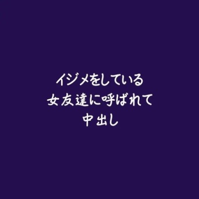 イジメをしている女友達に呼ばれて中出し（体験版）