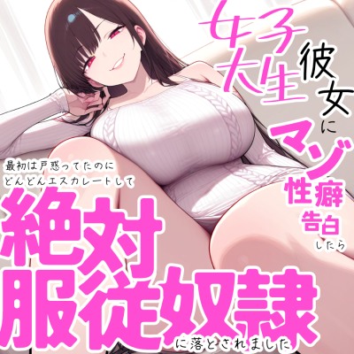 女子大生の彼女に上下関係マゾ性癖を告白したら最初は戸惑ってたのにどんどんエスカレートして絶対服従奴隷に落とされました　【体験版】