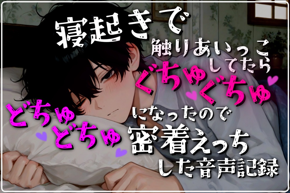 寝起きで触りあいっこしてたらぐちゅぐちゅになったのでどちゅどちゅ密着エッチした音声記録