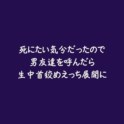 死にたい気分だったので男友達を呼んだら生中首絞めえっち展開に