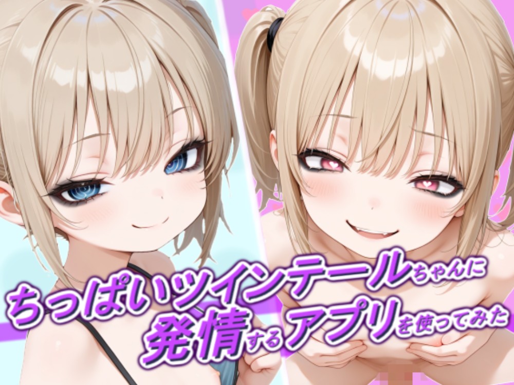 ちっぱいツインテールちゃんに発情するアプリを使ってみた