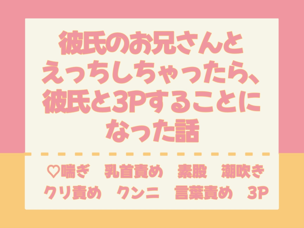 彼氏のお兄さんとえっちしちゃったら、彼氏と3Pすることになった話
