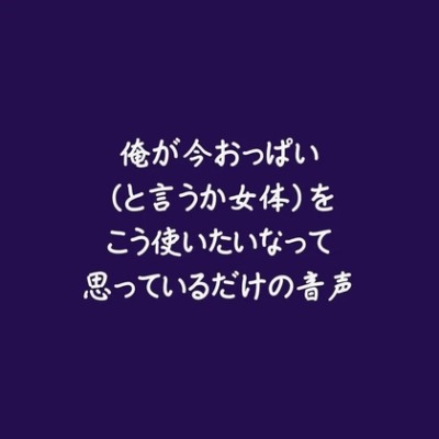 俺が今おっぱい（と言うか女体）をこう使いたいなって思っているだけの音声（体験版）