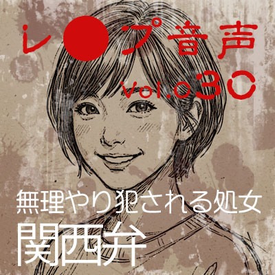 【レ◯プ音声】vol.030 無理やり犯される処女 関西弁
