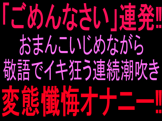 『ごめんなさい』連発‼︎おまんこいじめながら敬語でイキ狂う連続潮吹き変態懺悔オナニー‼︎