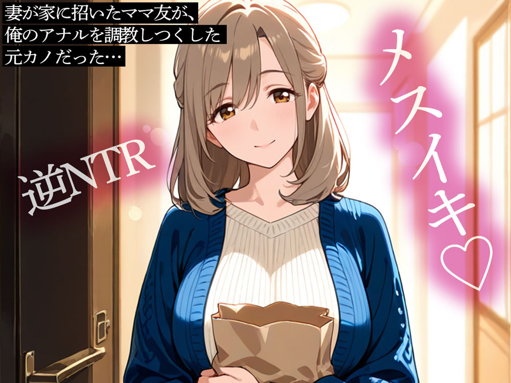【逆NTR】妻が家に招いたママ友が、俺のアナルを調教しつくした元カノだった…