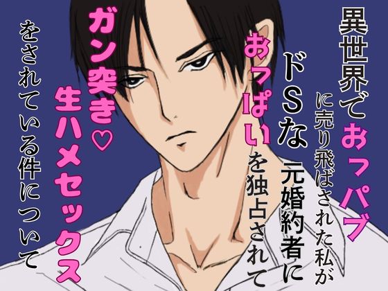 異世界でおっパブに売り飛ばされた私が、ドSな元婚約者におっぱいを独占されて、ガン突き♡生ハメセックスをされている件について