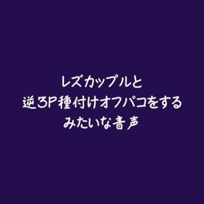 レズカップルと逆3P種付けオフパコをするみたいな音声（試用版）
