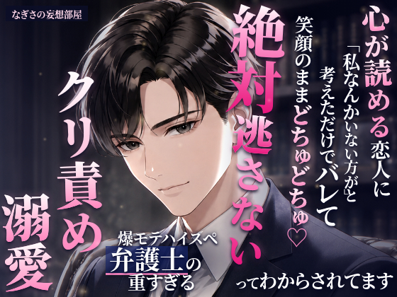 心が読める恋人に「私なんかいない方が」と考えただけでバレて笑顔のままどちゅどちゅ♡絶対逃さないってわからされてます〜爆モテハイスペ弁護士の重すぎるクリ責め溺愛〜