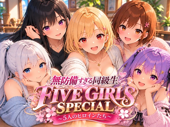 無防備すぎる同級生 FIVE GIRLS SPECIAL 〜5人のヒロインたち〜