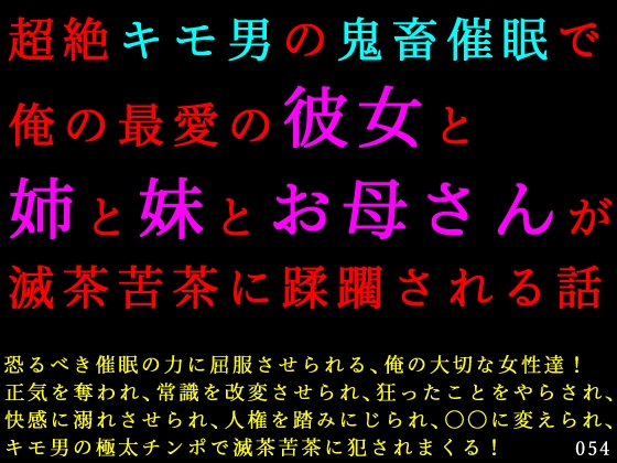超絶キモ男の鬼畜催眠で俺の最愛の彼女と姉と妹とお母さんが滅茶苦茶に蹂躙される話