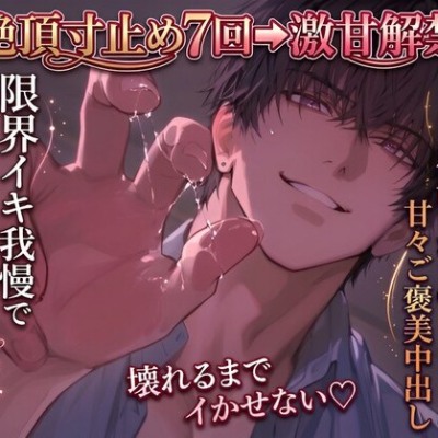 【M向け/絶頂寸止め7回→激甘解禁】「壊れるまでイかせない♡」限界イキ我慢でおマンコ感度MAX♡ 意地悪な彼のドSなお仕置きからの甘々ご褒美中出し