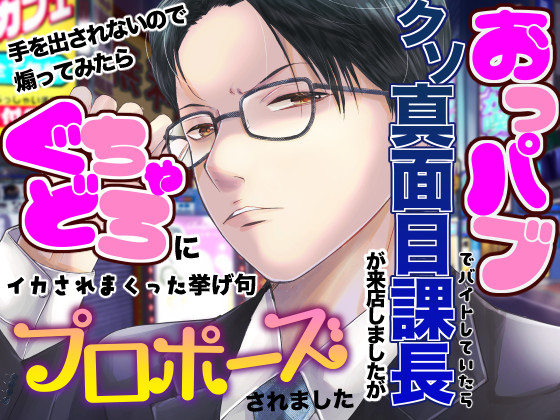 おっぱぶでバイトしていたらクソ真面目課長が来店しましたが、手を出されないので煽ってみたらぐちゃどろにイカされまくった挙げ句プロポーズされました