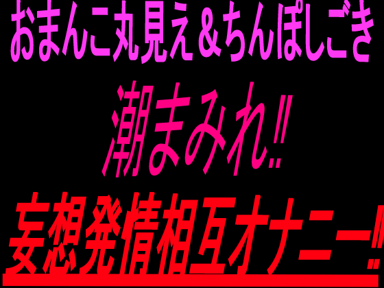 おまんこ丸見え＆ちんぽしごき潮まみれ妄想発情相互オナニー‼︎