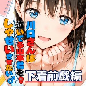 川口さんは泣いてる山本君をしゃせいさせたい♂♀～下着前戯編～