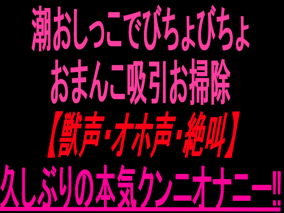 潮おしっこでびちょびちょおまんこ吸引お掃除【獣声・オホ声・絶叫】久しぶりの本気クンニオナニー‼︎
